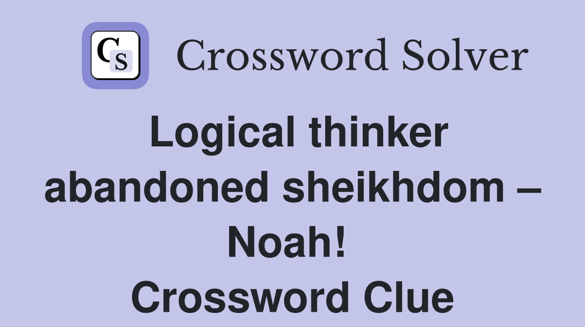 Logical thinker abandoned sheikhdom – Noah!  Crossword Clue