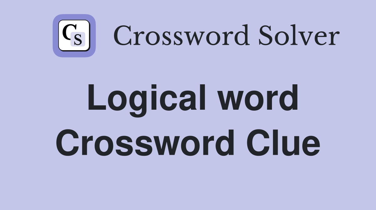 Logical word Crossword Clue