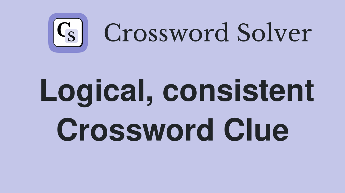 Logical, consistent Crossword Clue