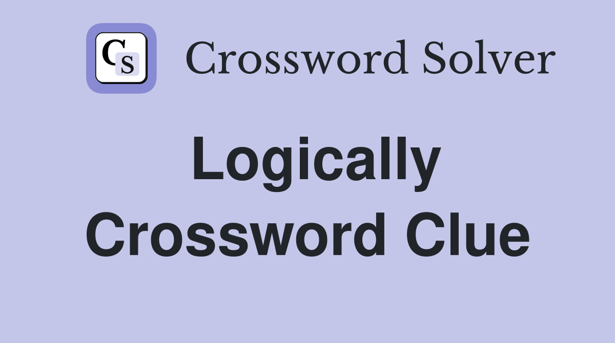 Logically Crossword Clue