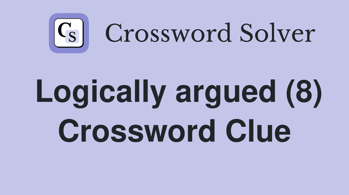 Logically argued (8) Crossword Clue