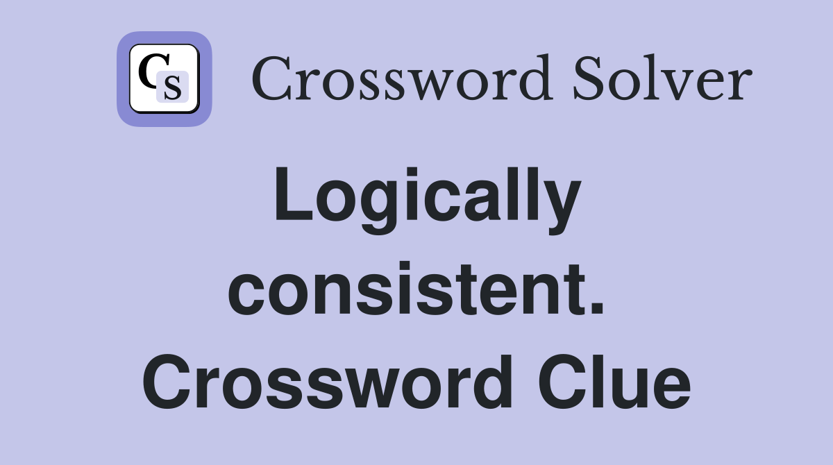 Logically consistent. Crossword Clue