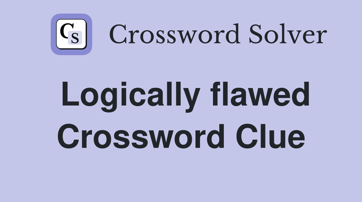 Logically flawed Crossword Clue