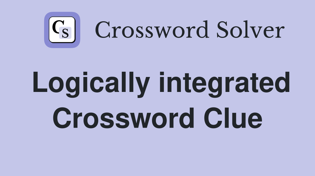 Logically integrated Crossword Clue