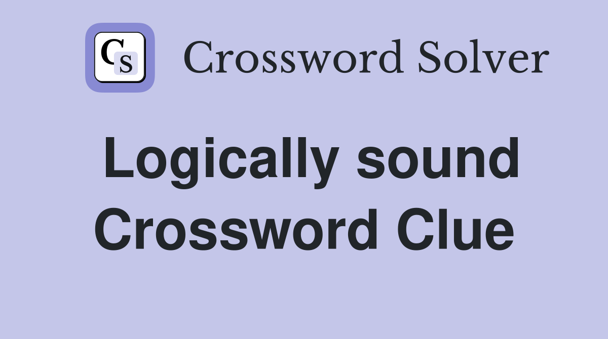 Logically sound Crossword Clue
