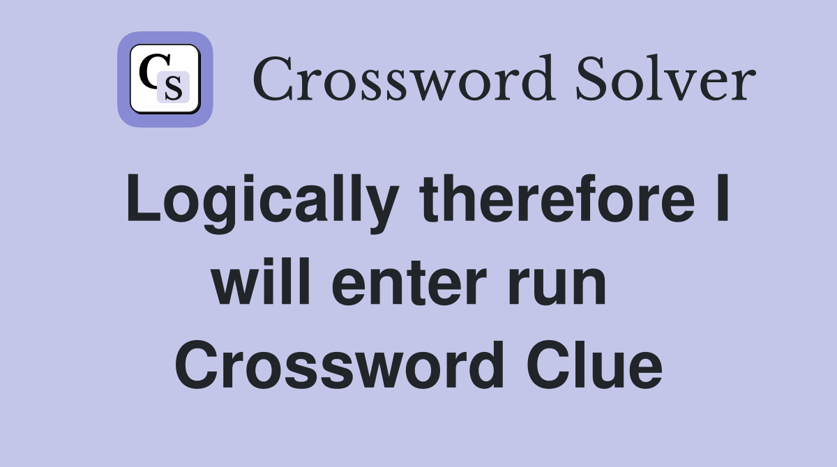 Logically therefore I will enter run  Crossword Clue