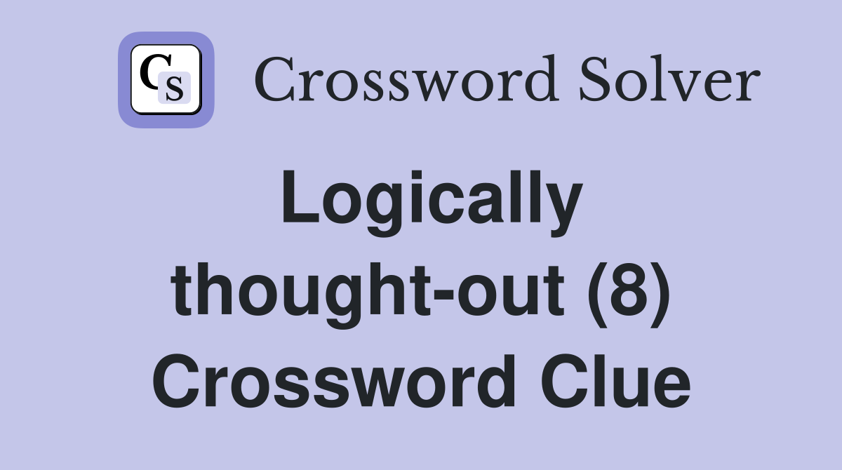 Logically thought-out (8) Crossword Clue