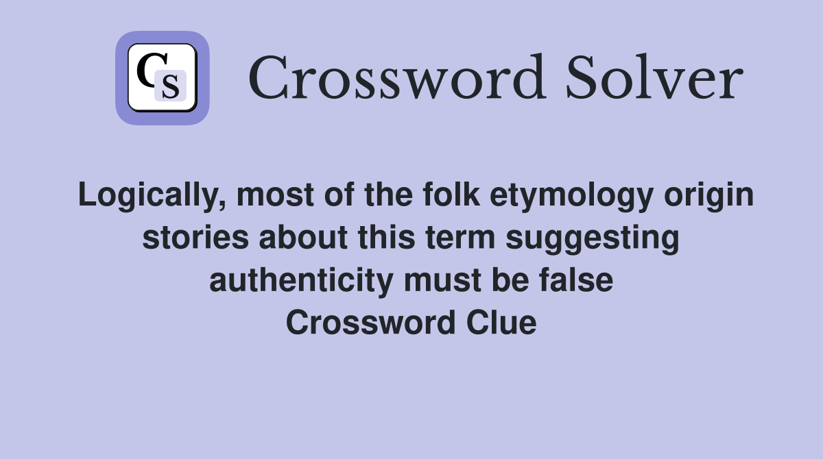 Logically, most of the folk etymology origin stories about this term suggesting authenticity must be false Crossword Clue