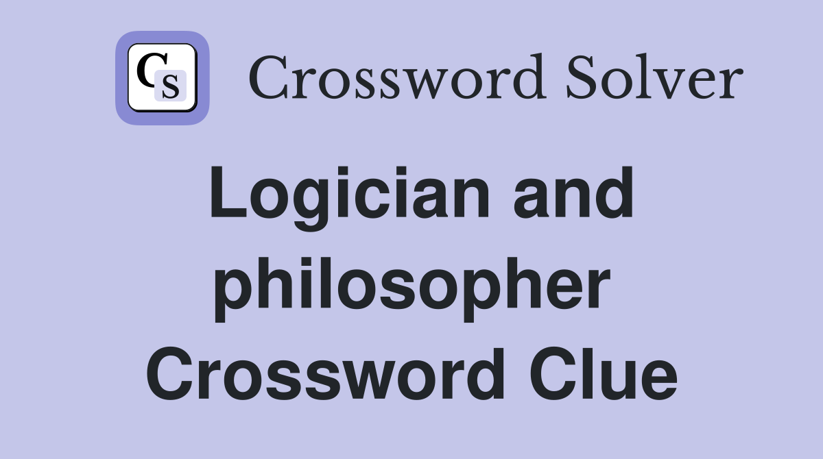 Logician and philosopher Crossword Clue