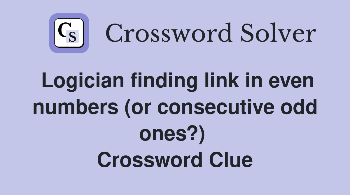 Logician finding link in even numbers (or consecutive odd ones?)  Crossword Clue