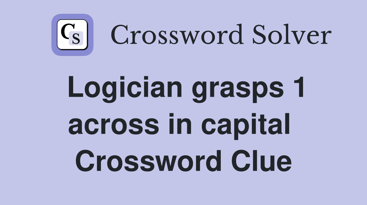 Logician grasps 1 across in capital  Crossword Clue