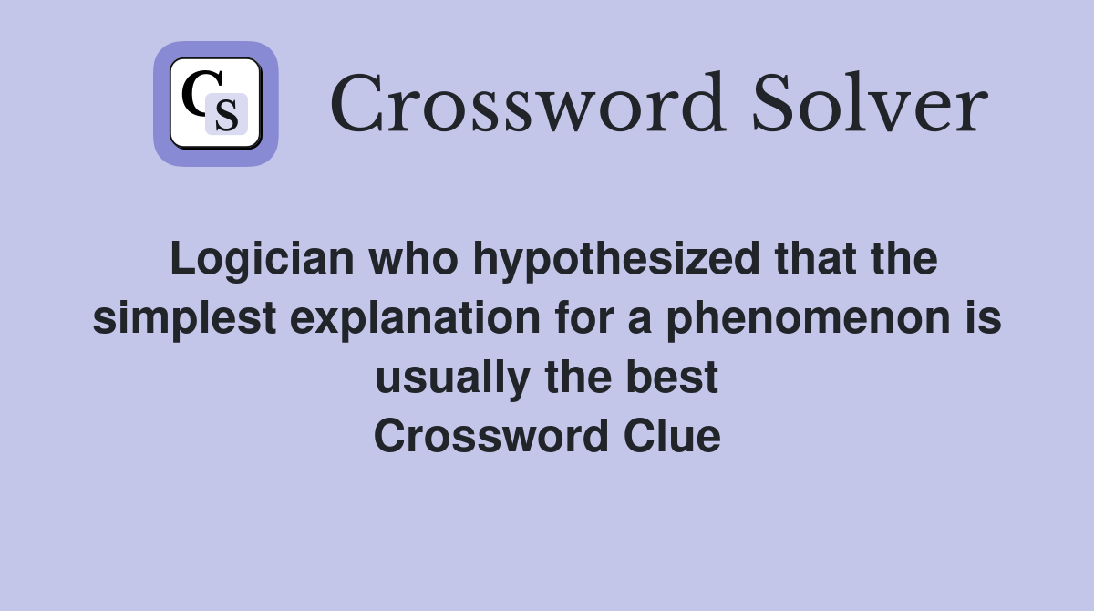 Logician who hypothesized that the simplest explanation for a phenomenon is usually the best Crossword Clue