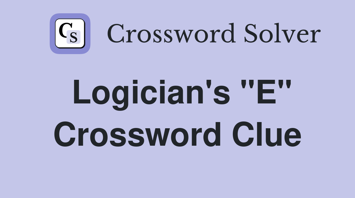 Logician's "E" Crossword Clue