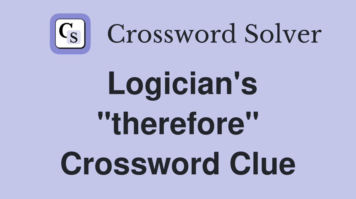 Logician's "therefore" Crossword Clue