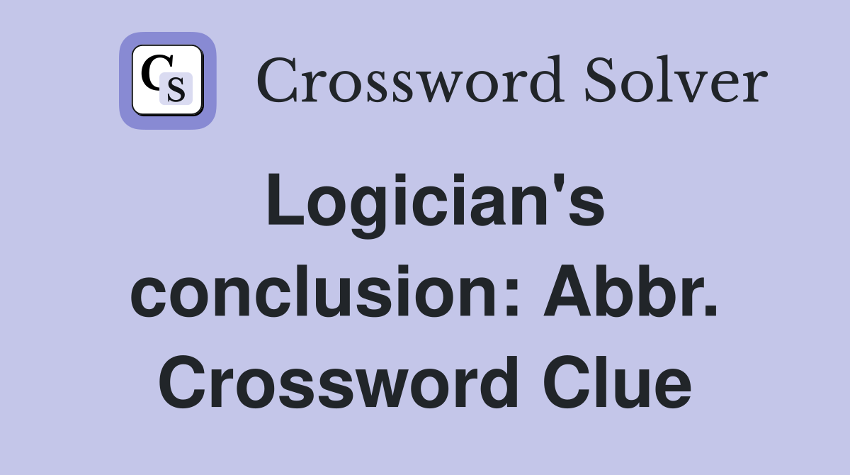Logician's conclusion: Abbr. Crossword Clue