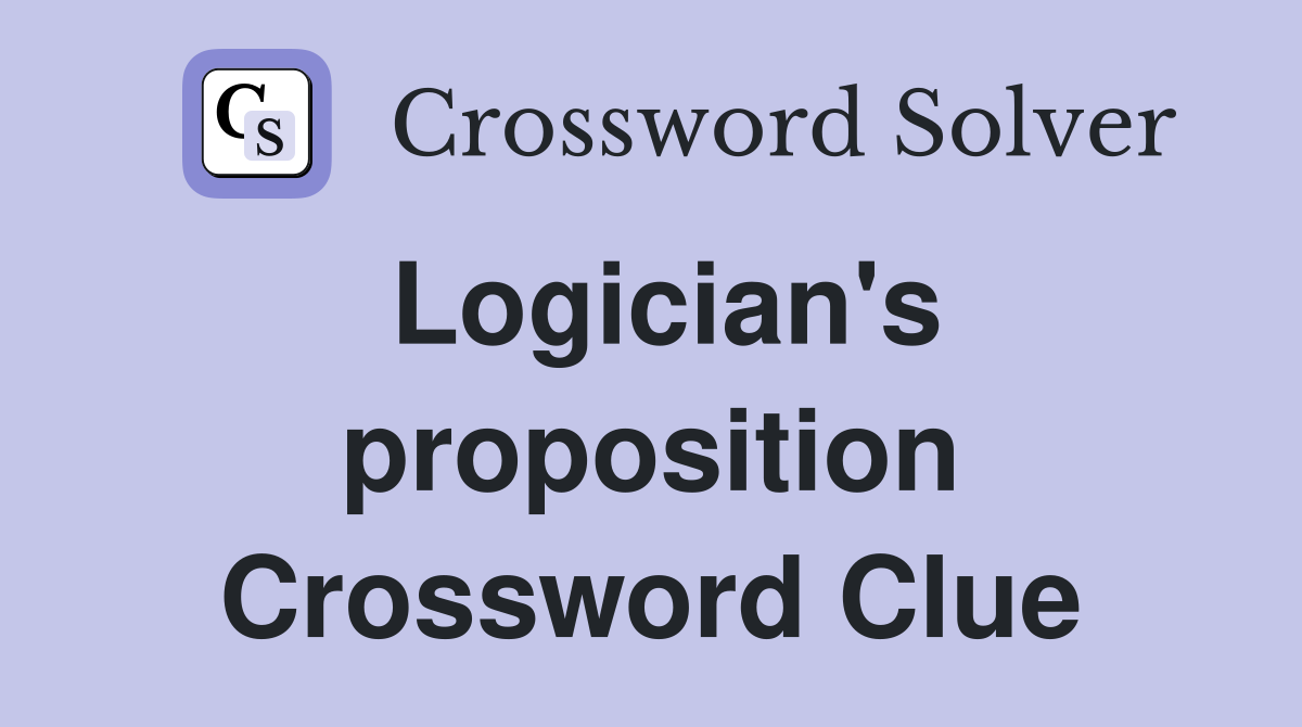 Logician's proposition Crossword Clue