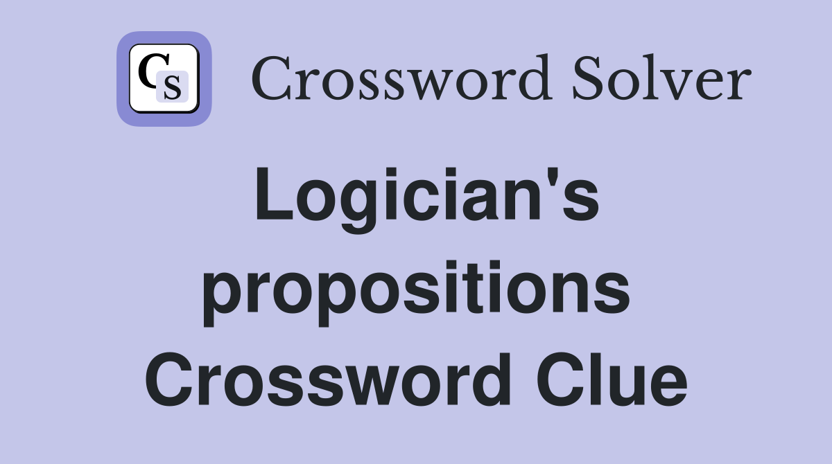 Logician's propositions Crossword Clue