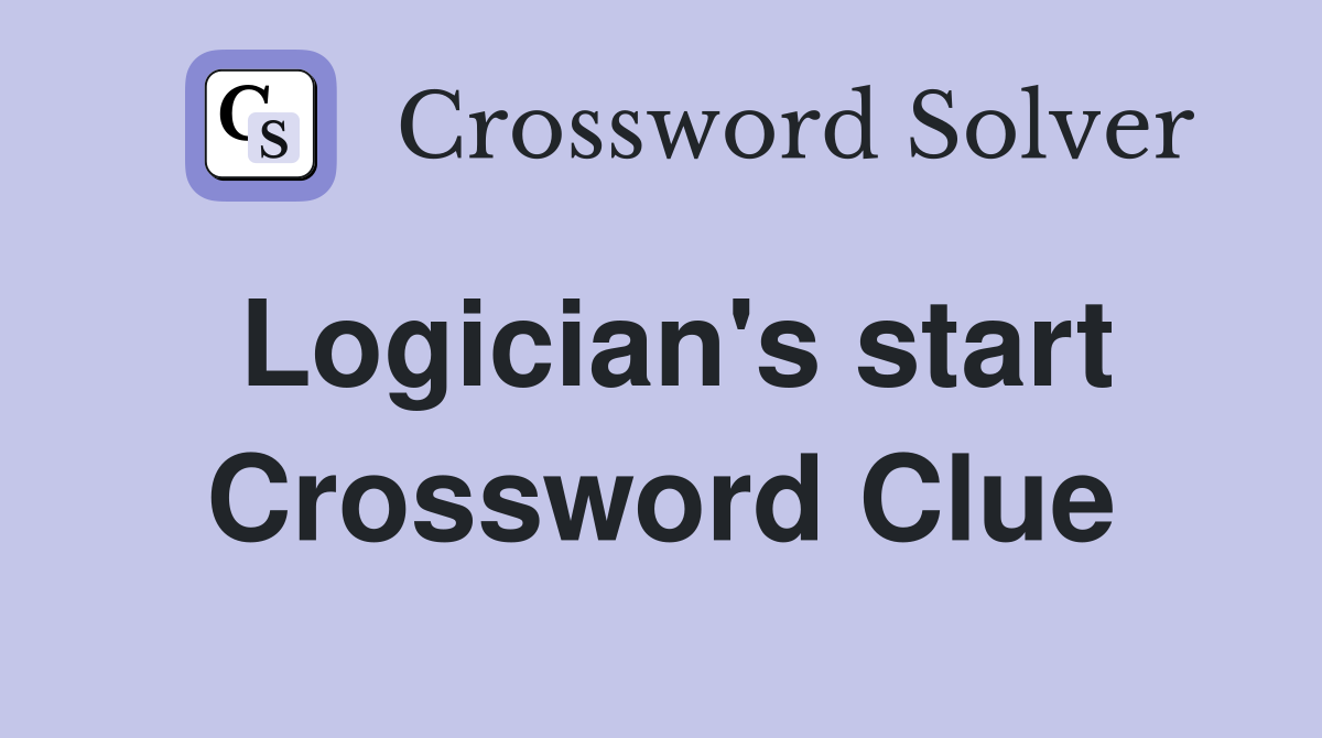 Logician's start Crossword Clue