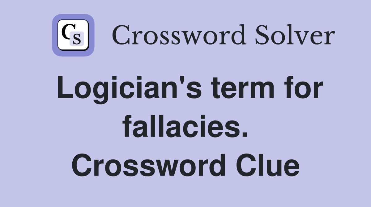 Logician's term for fallacies. Crossword Clue