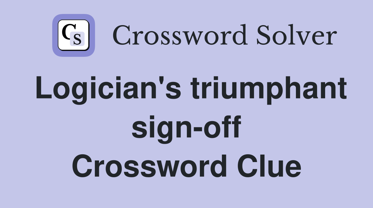 Logician's triumphant sign-off Crossword Clue