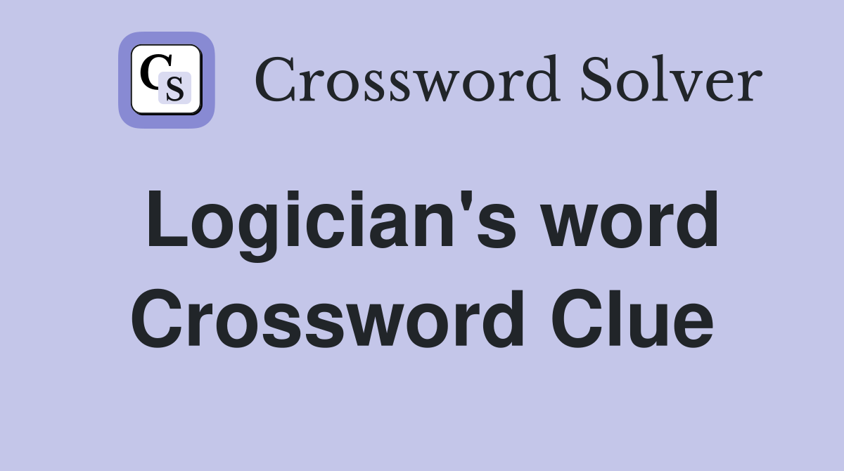 Logician's word Crossword Clue