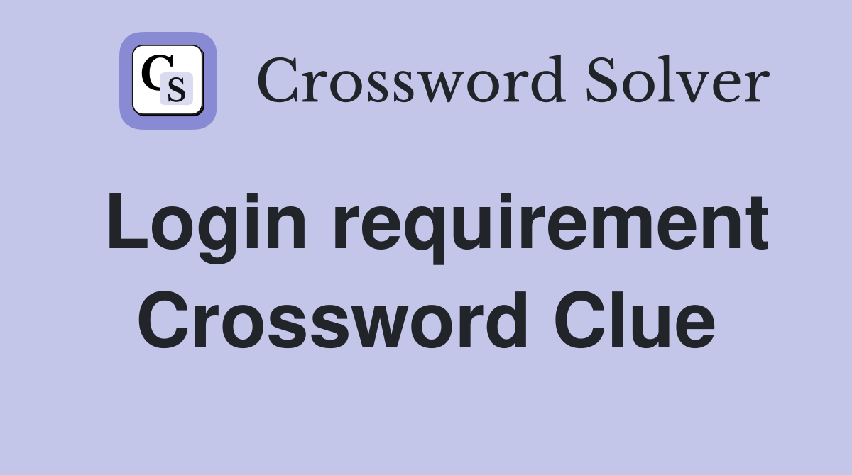 Login requirement Crossword Clue