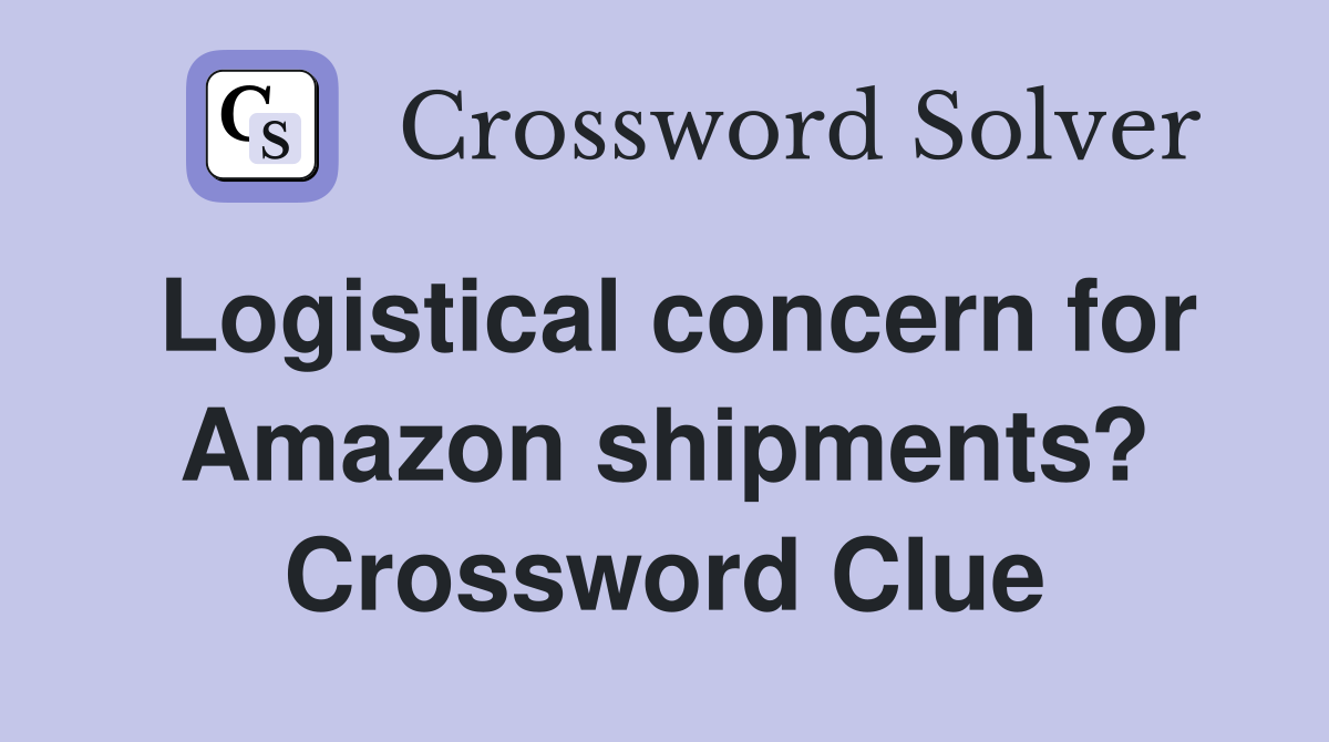 Logistical concern for Amazon shipments? Crossword Clue
