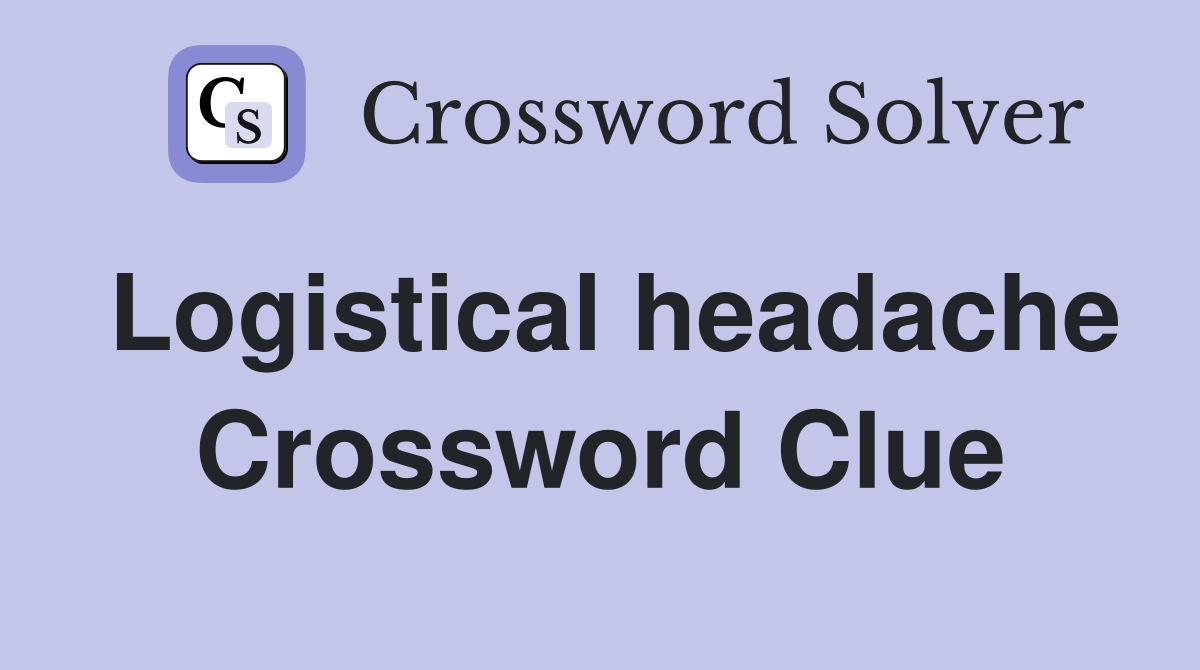 Logistical headache Crossword Clue