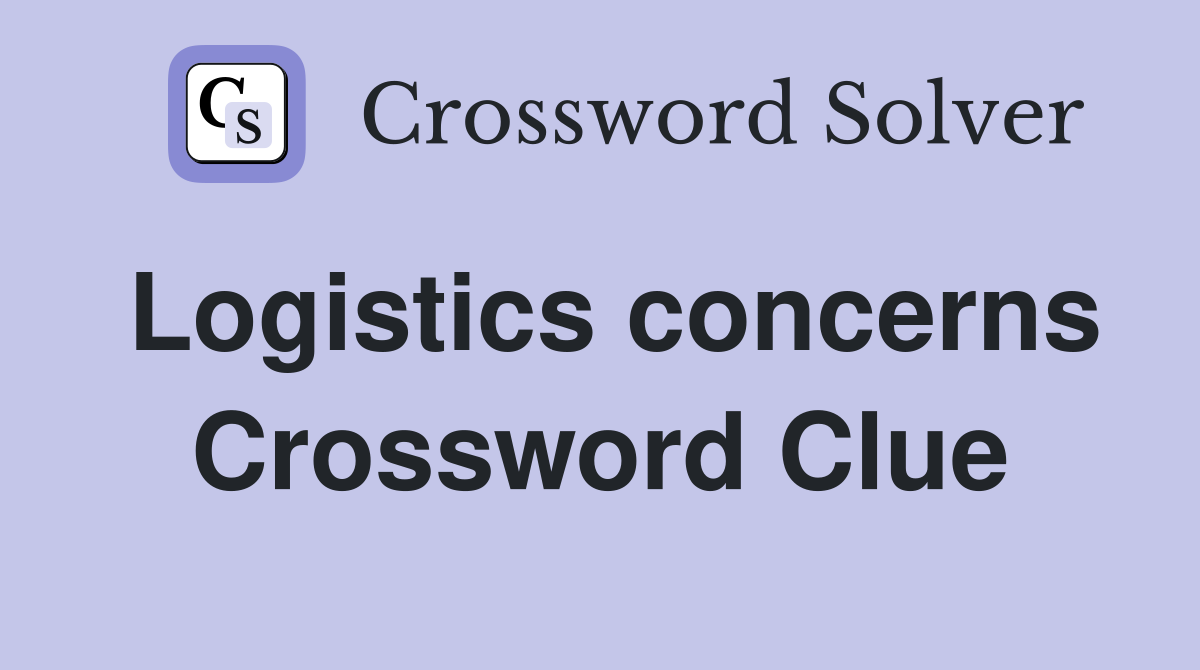 Logistics concerns Crossword Clue