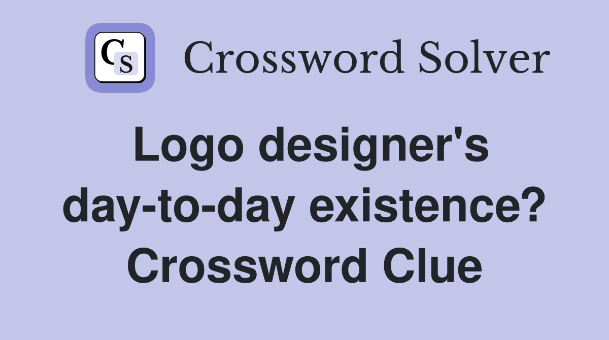 Logo designer's day-to-day existence? Crossword Clue