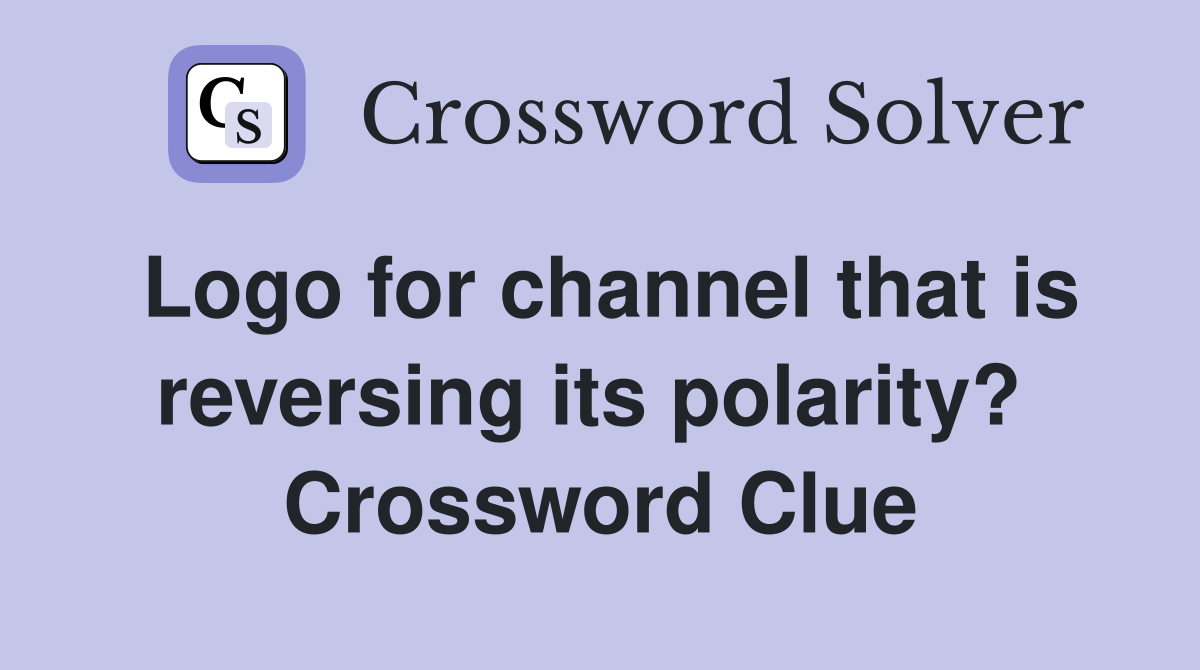 Logo for channel that is reversing its polarity?  Crossword Clue