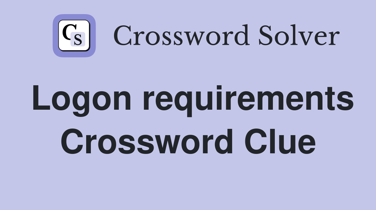 Logon requirements Crossword Clue