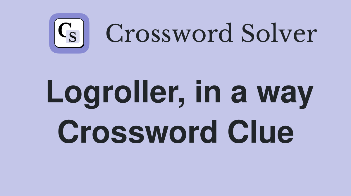Logroller, in a way Crossword Clue
