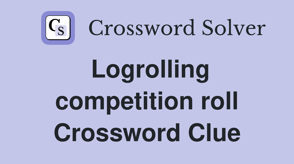 Logrolling competition roll Crossword Clue
