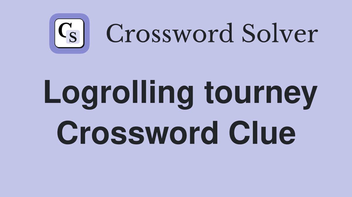 Logrolling tourney Crossword Clue