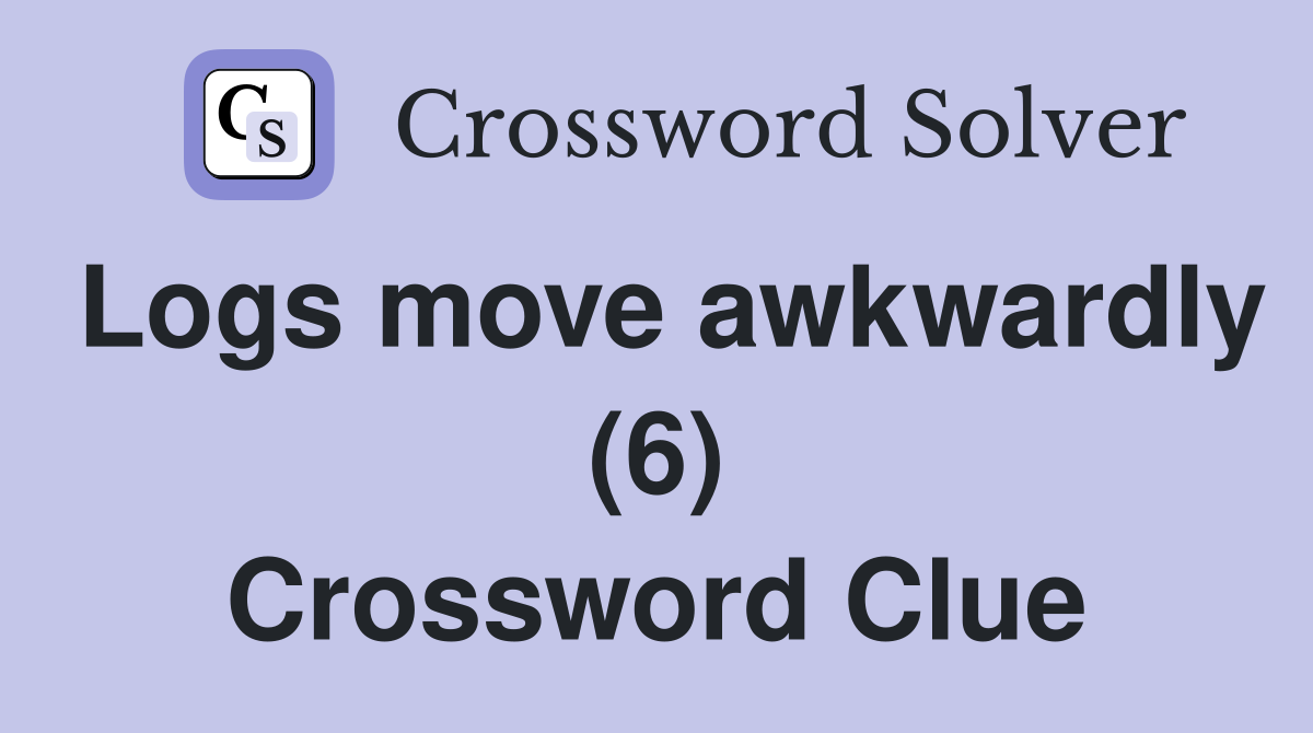 Logs move awkwardly (6) Crossword Clue