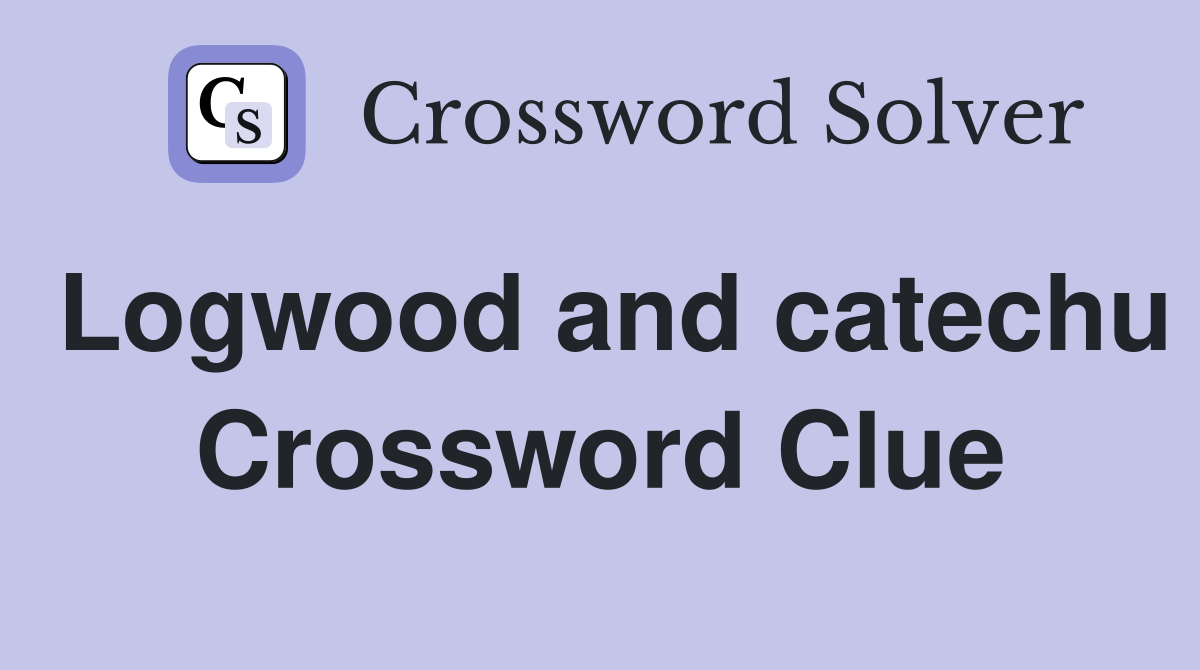 Logwood and catechu Crossword Clue