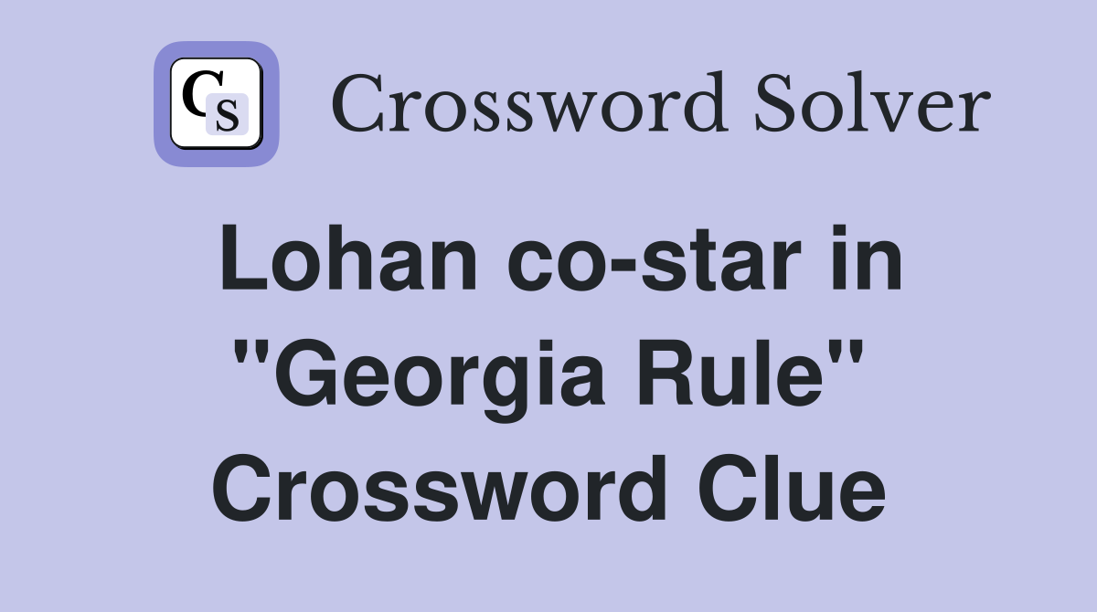 Lohan co-star in "Georgia Rule" Crossword Clue