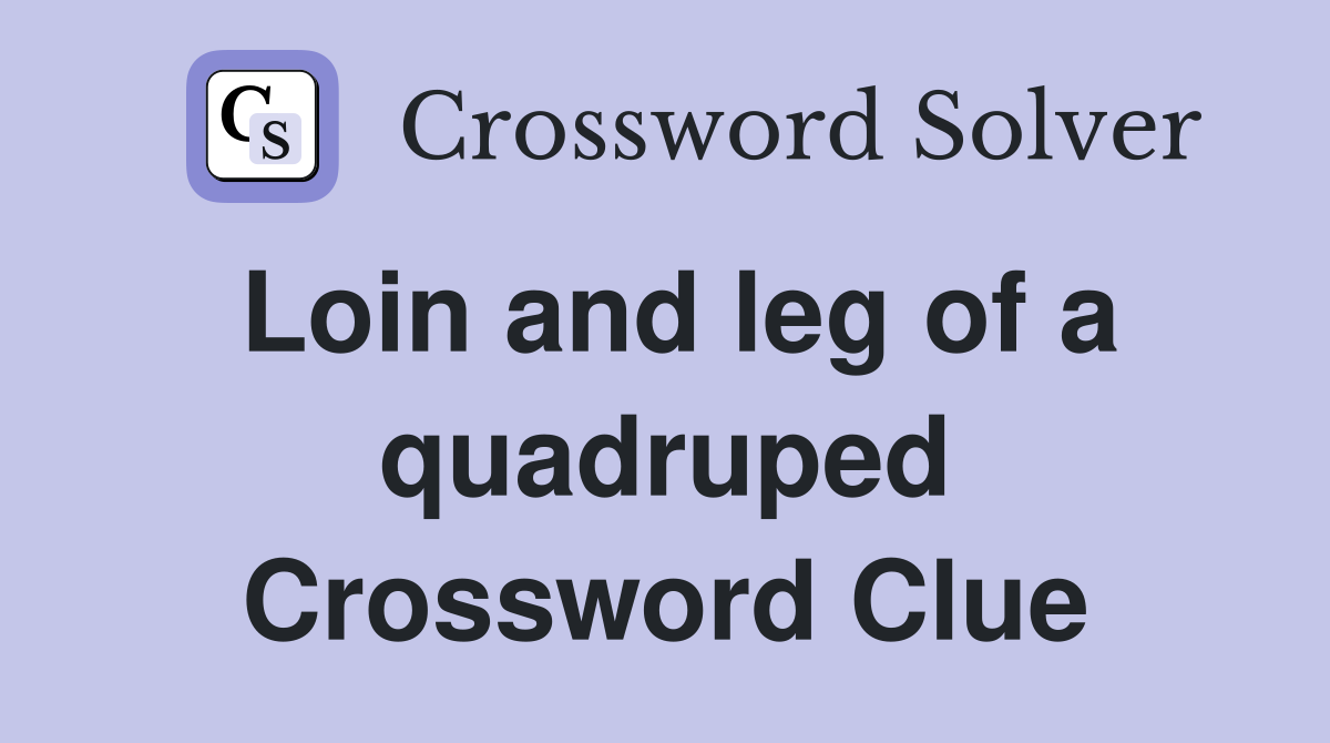 Loin and leg of a quadruped Crossword Clue