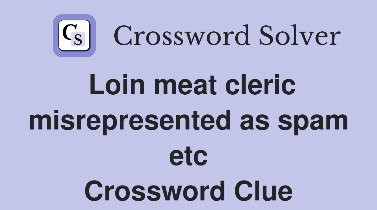Loin meat cleric misrepresented as spam etc Crossword Clue