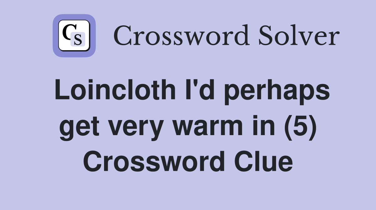 Loincloth I'd perhaps get very warm in (5) Crossword Clue
