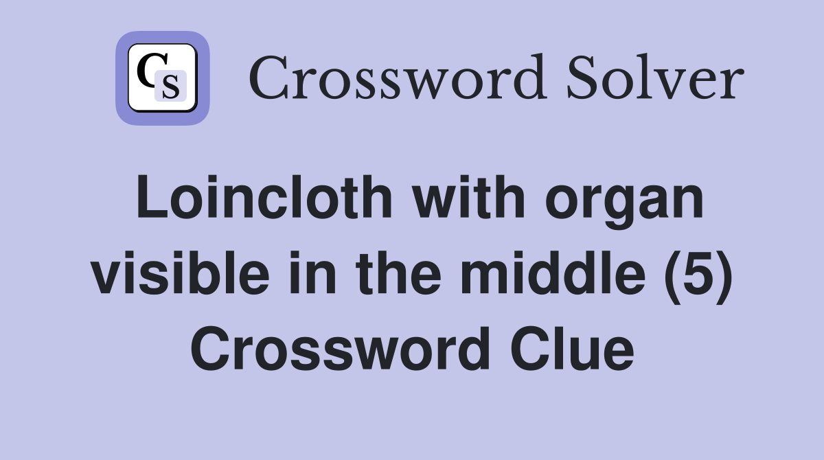 Loincloth with organ visible in the middle (5) Crossword Clue
