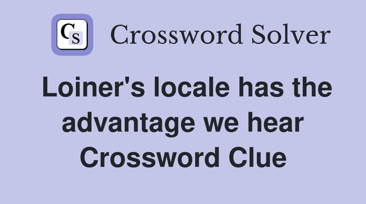 Loiner's locale has the advantage we hear Crossword Clue