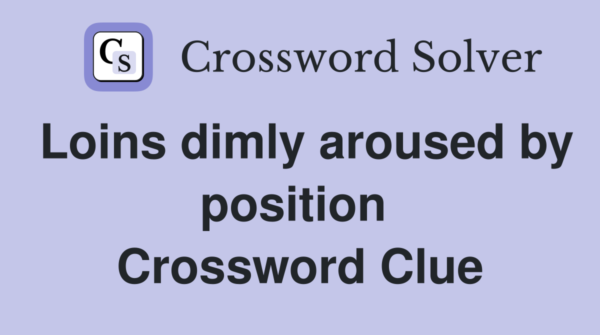 Loins dimly aroused by position  Crossword Clue