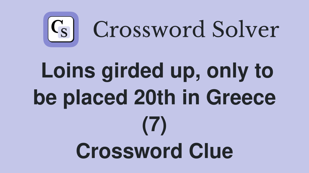 Loins girded up, only to be placed 20th in Greece (7) Crossword Clue