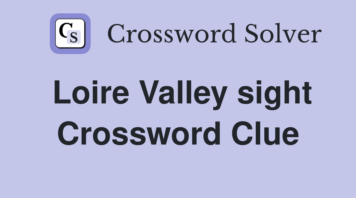 Loire Valley sight Crossword Clue