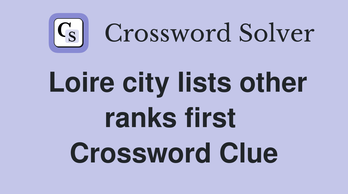 Loire city lists other ranks first  Crossword Clue