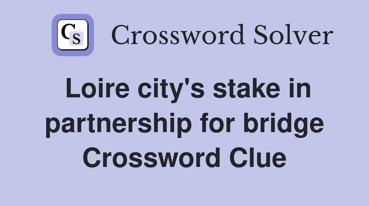 Loire city's stake in partnership for bridge Crossword Clue