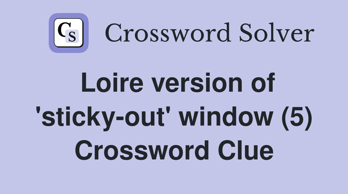 Loire version of 'sticky-out' window (5) Crossword Clue