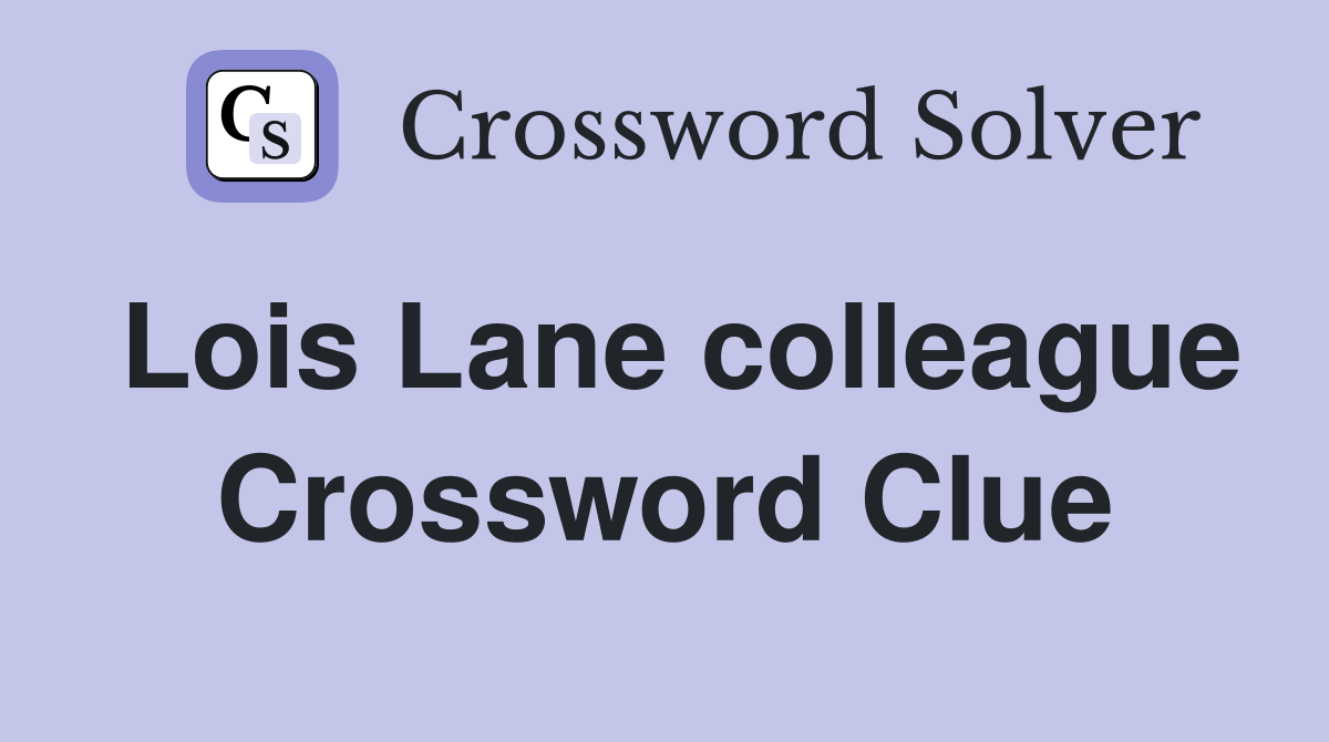Lois Lane colleague Crossword Clue